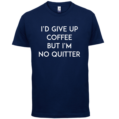 I'd Give Up Coffee T Shirt