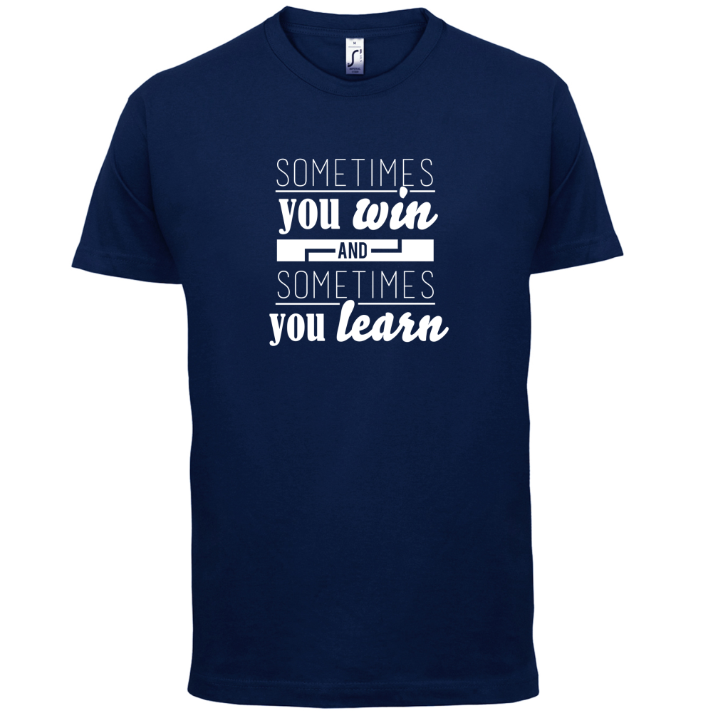 Sometimes You Win Sometimes You Learn T Shirt