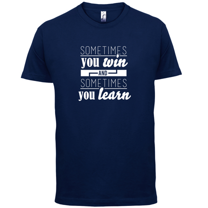Sometimes You Win Sometimes You Learn T Shirt