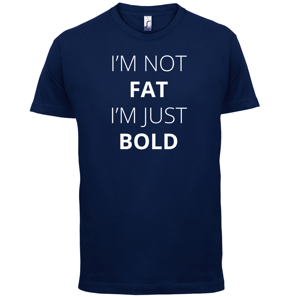 I'm Not Fat I'm Just Bold T Shirt