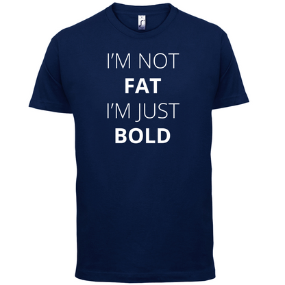 I'm Not Fat I'm Just Bold T Shirt