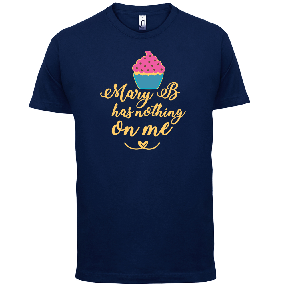 Mary B Has Nothing On Me T Shirt