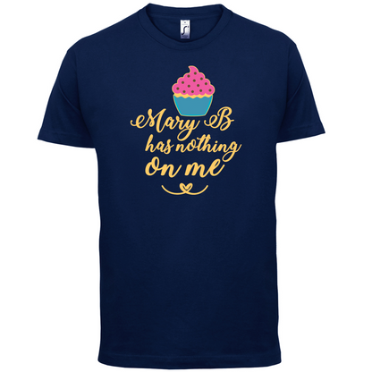 Mary B Has Nothing On Me T Shirt