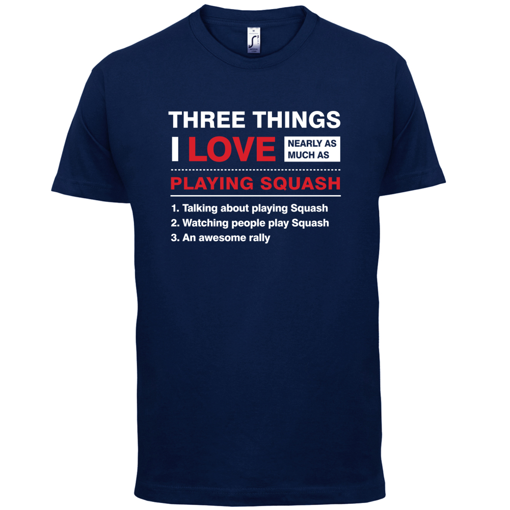 Three Things I Love Nearly As Much As Squash T Shirt
