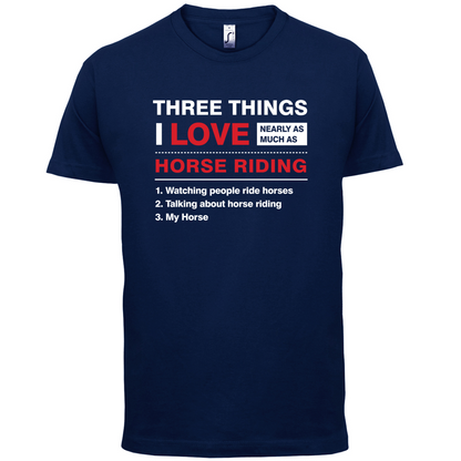 Three Things I Love Nearly As Much As Horse Riding T Shirt