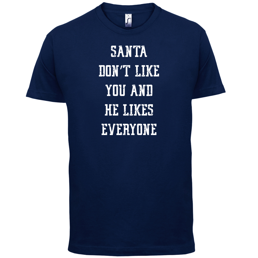 Santa Don't Like You And He Likes Everyone T Shirt