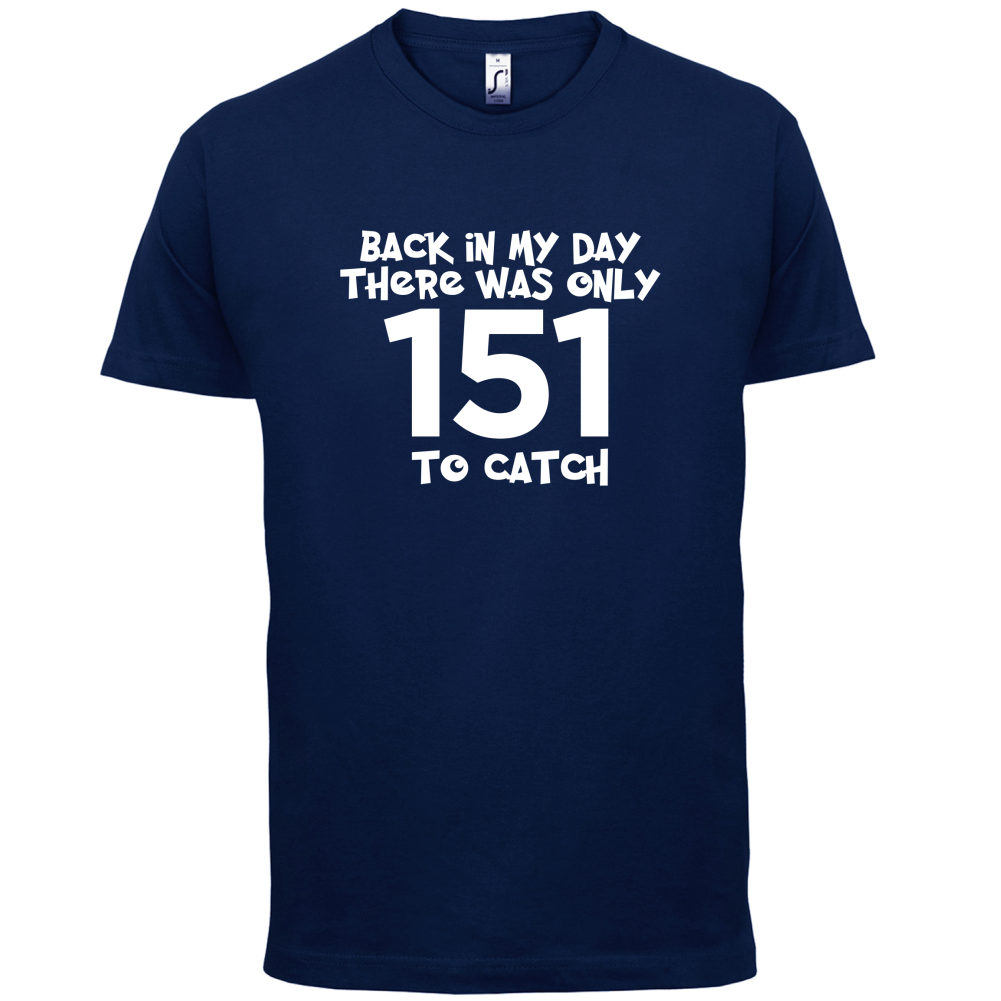 There was Only 151 To Catch T Shirt