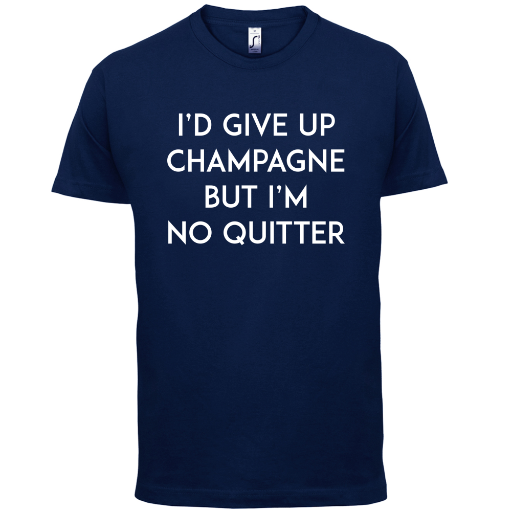 I'd Give Up Champagne T Shirt