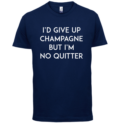 I'd Give Up Champagne T Shirt