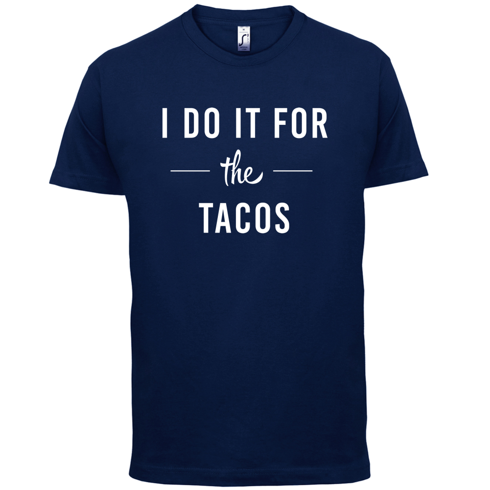I Do It For The Tacos T Shirt