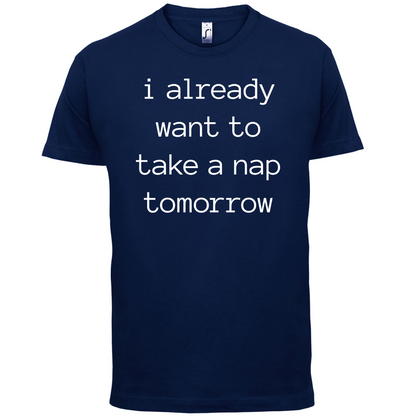 I Want To Nap Tomorrow T Shirt