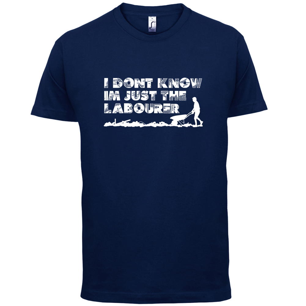 I'm Just The Labourer T Shirt