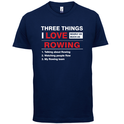 Three Things I Love Nearly As Much As Rowing T Shirt