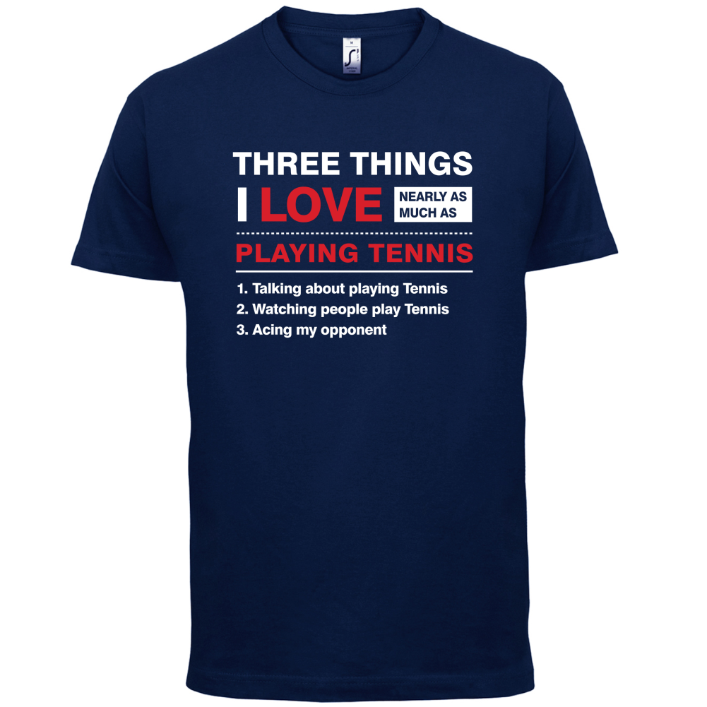 Three Things I Love Nearly As Much As Tennis T Shirt