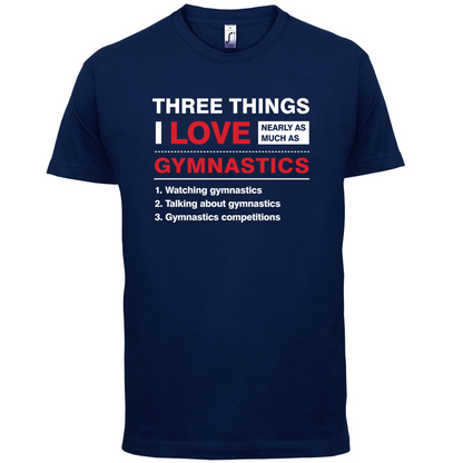 Three Things I Love Nearly As Much As Gymnastics T Shirt