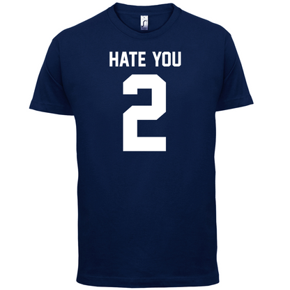 Hate You 2 T Shirt