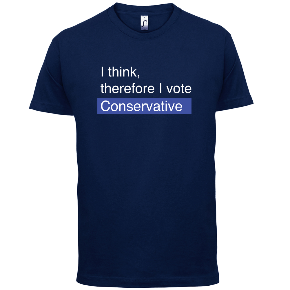 I think, therefore I vote Conservative T Shirt