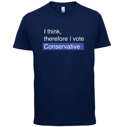 I think, therefore I vote Conservative T Shirt