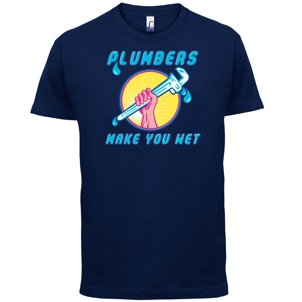 Plumbers Make You Wet T Shirt