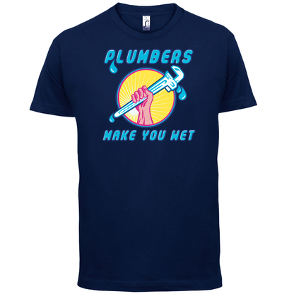 Plumbers Make You Wet T Shirt