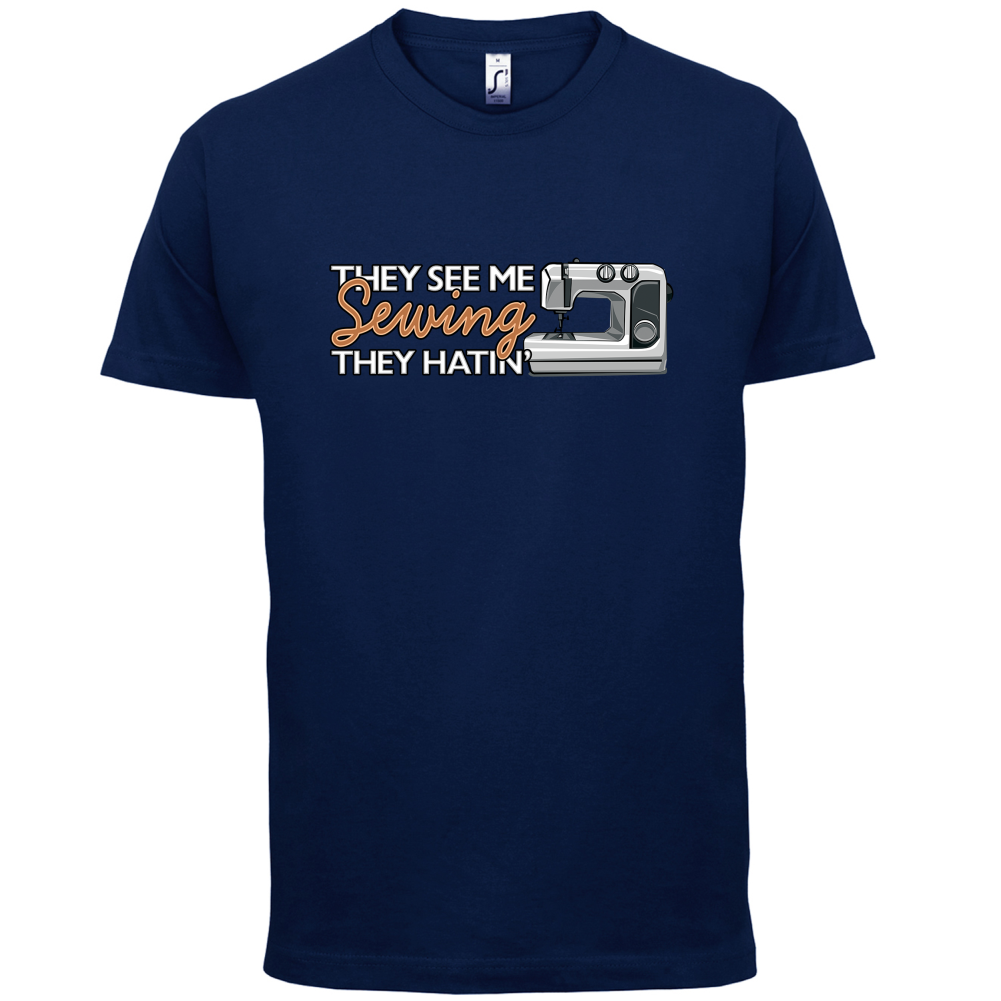 They See me Sewing, they Hating T Shirt