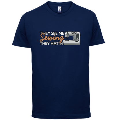 They See me Sewing, they Hating T Shirt