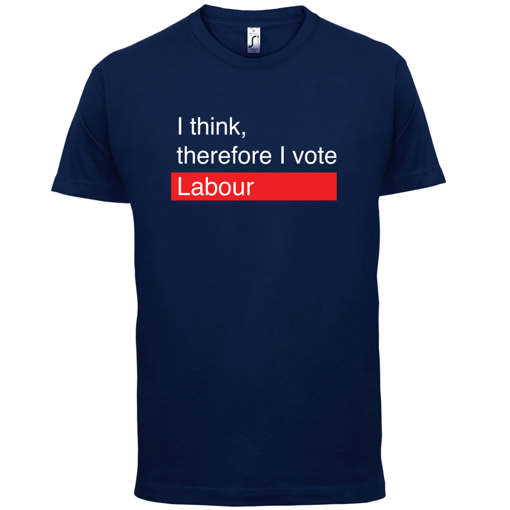 I think, therefore I vote Labour T Shirt