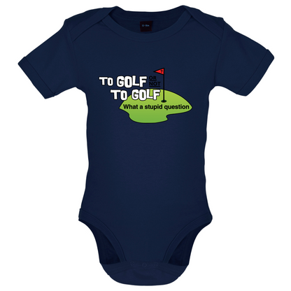 To Golf or Not to Golf, What a Stupid Question Baby T Shirt