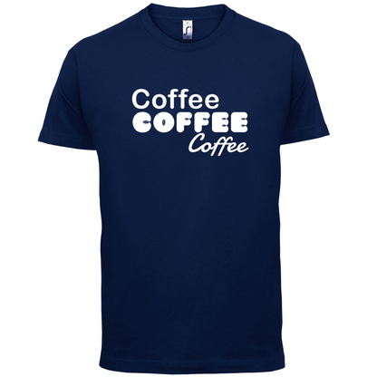Coffee Coffee Coffee T Shirt