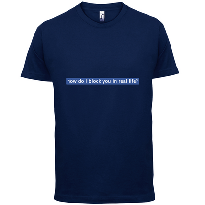 How Do I Block You In Real Life T Shirt
