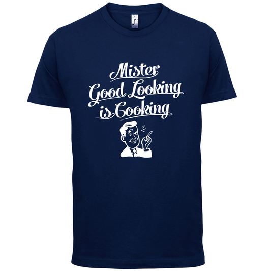 Mr Good Looking Is Cooking T Shirt