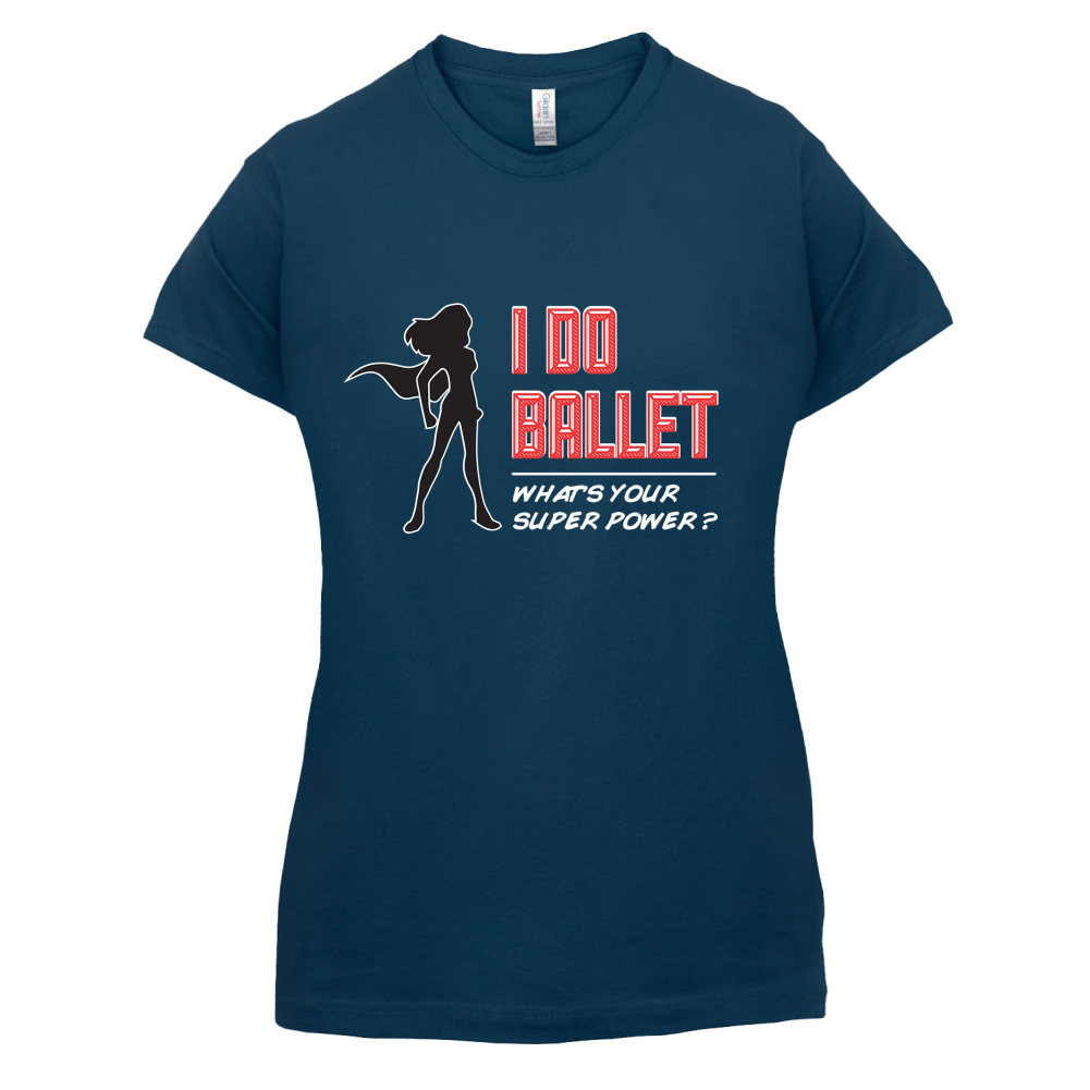 I Do Ballet What's Your Super Power FEMALE Design T Shirt
