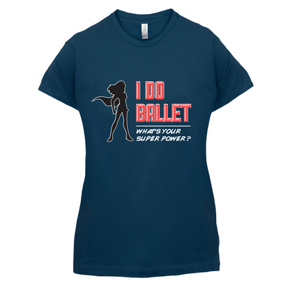 I Do Ballet What's Your Super Power FEMALE Design T Shirt