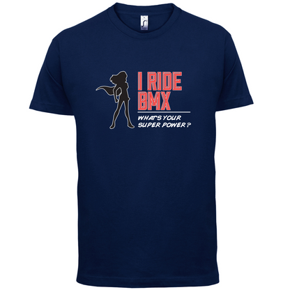I Ride BMX What's Your Super Power FEMALE Design T Shirt