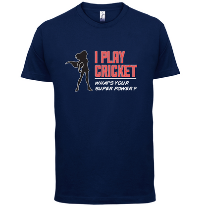 I Play Cricket What's Your Super Power FEMALE Design T Shirt