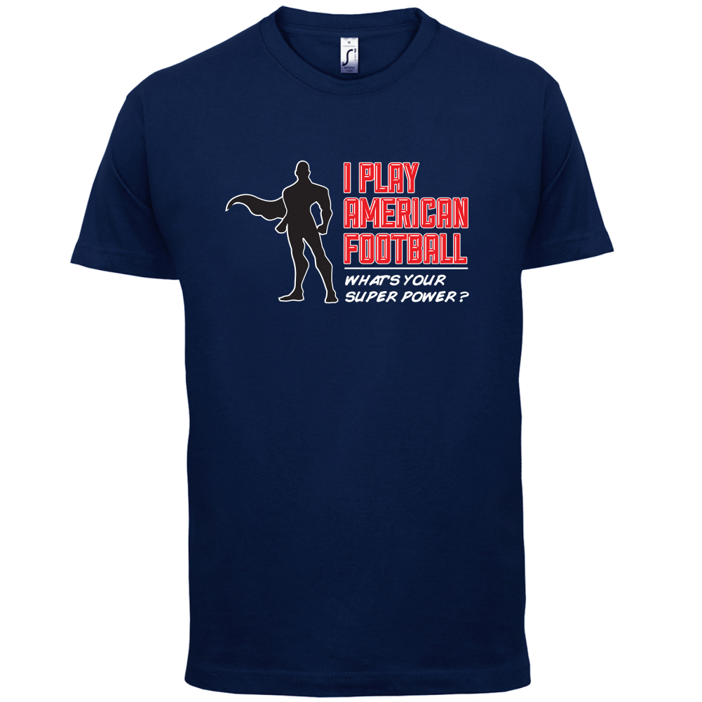 I Play American Football What's Your Super Power MALE DESIGN T Shirt