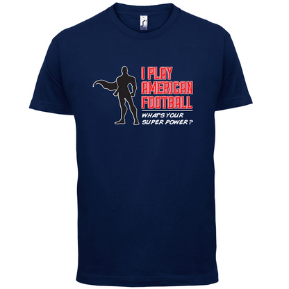 I Play American Football What's Your Super Power MALE DESIGN T Shirt
