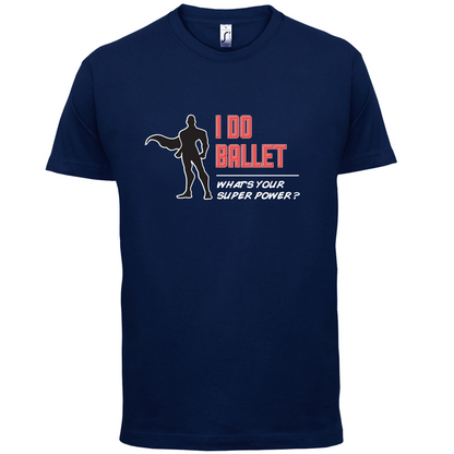 I Do Ballet What's Your Super Power MALE Design T Shirt