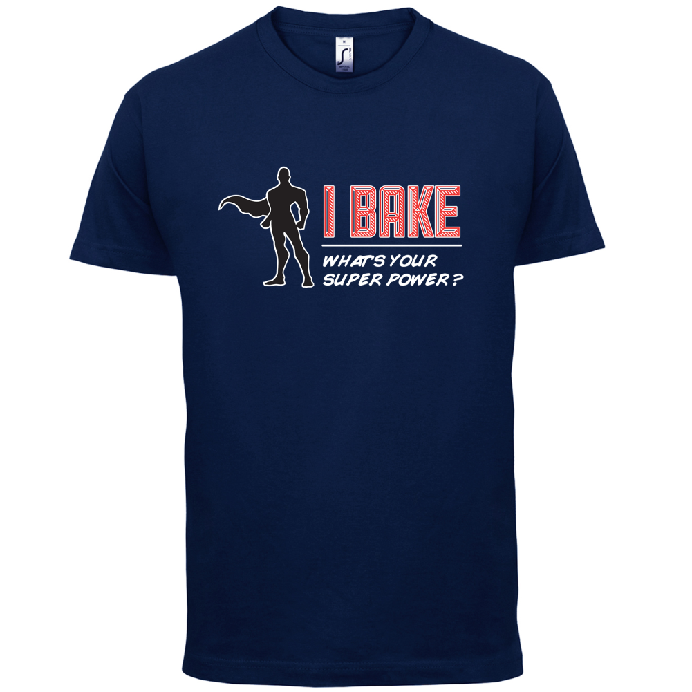 I Bake What's Your Super Power MALE Design T Shirt