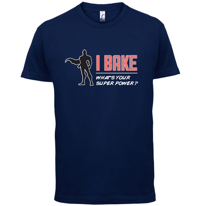 I Bake What's Your Super Power MALE Design T Shirt
