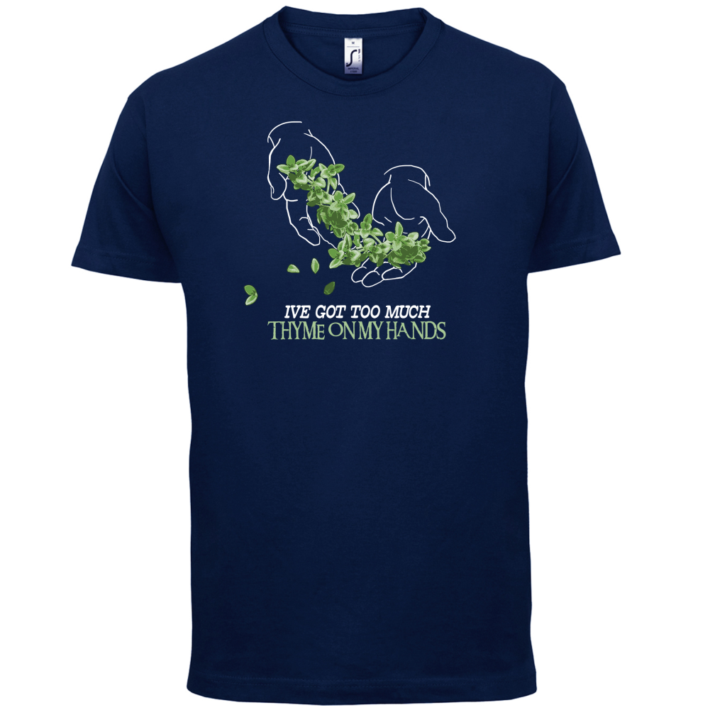 Too Much Thyme On My Hands T Shirt