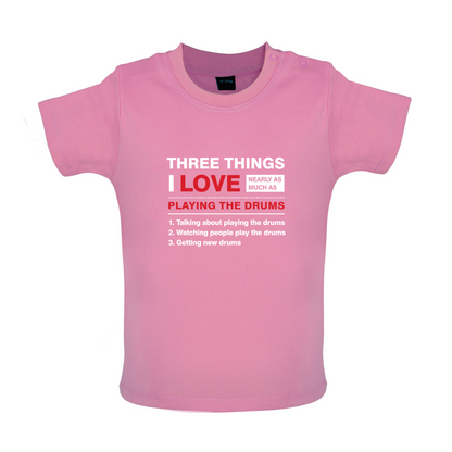 Three Things I Love Nearly As Much As Drums Baby T Shirt