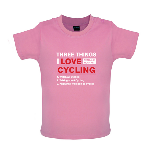 Three Things I Love Nearly As Much As Cycling Baby T Shirt
