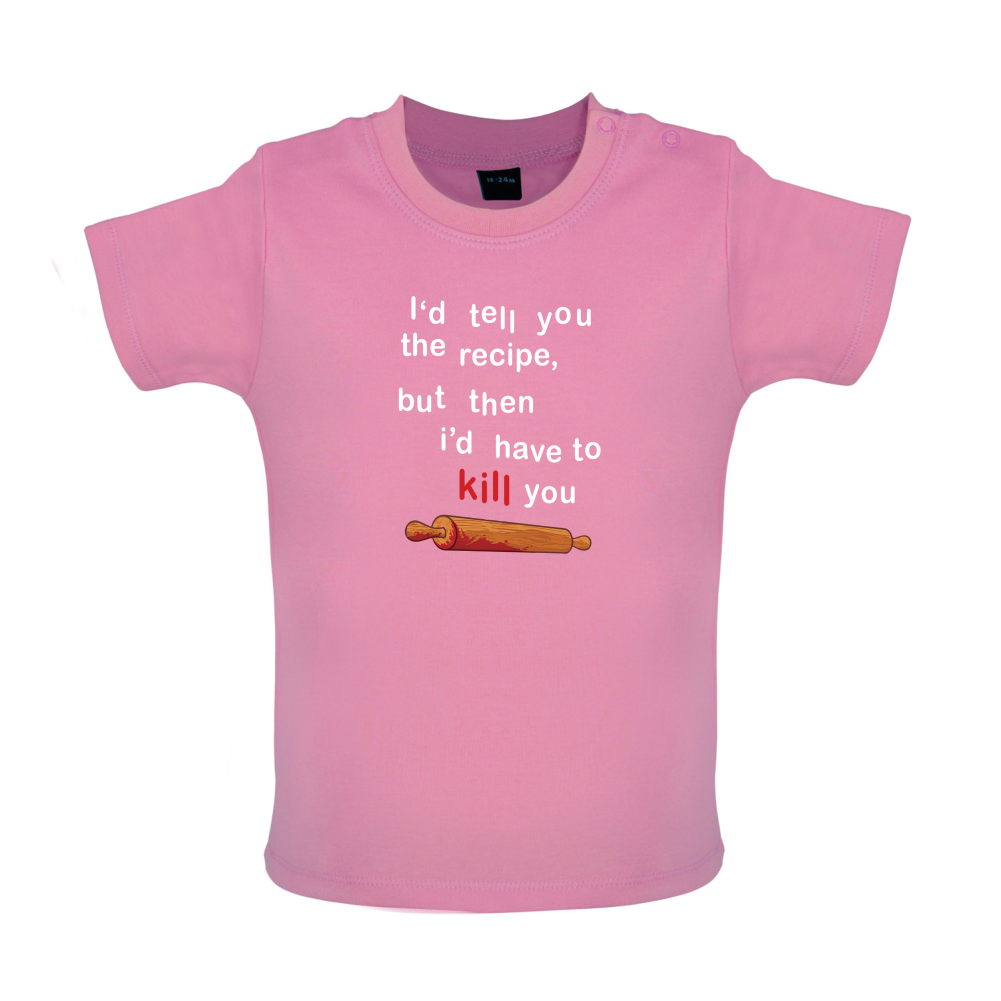 I'd Tell You The Recipe But I'd Have To Kill You Baby T Shirt