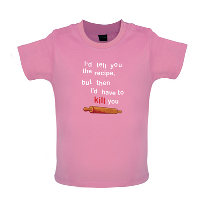 I'd Tell You The Recipe But I'd Have To Kill You Baby T Shirt