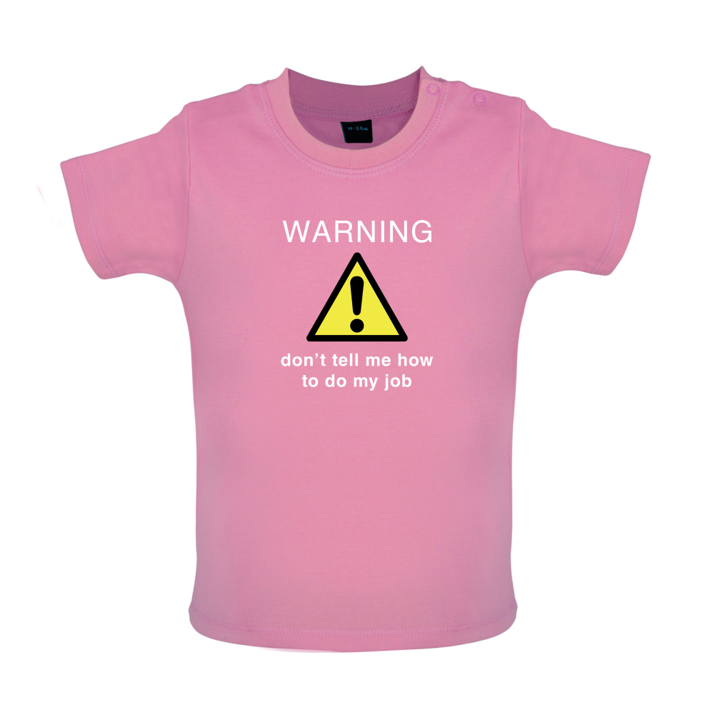 Warning Don't Tell Me How To Do My Job Baby T Shirt