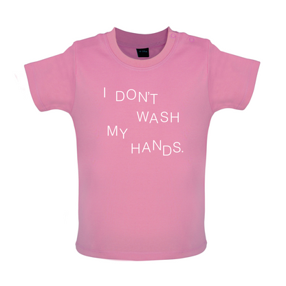 I Don't Wash My Hands Baby T Shirt