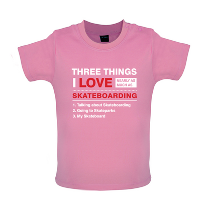 Three Things I Love Nearly As Much As Skateboarding Baby T Shirt