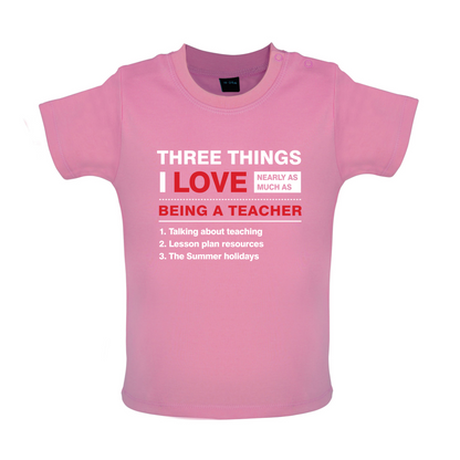 Three Things I Love Nearly As Much As Teaching Baby T Shirt