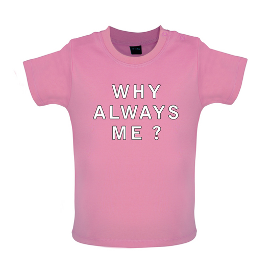 Why Always Me Baby T Shirt